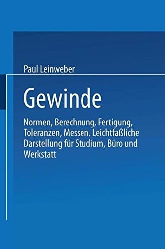 Gewinde: Normen, Berechnung, Fertigung Toleranzen, Messen. Leichtfaßliche Darstellung für Studium, Büro und Werkstatt (German Edition)