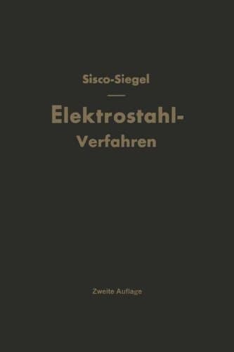 Das Elektrostahlverfahren: Ofenbau, Elektrotechnik, Metallurgie und Wirtschaftliches Nach F. T. Sisco “The Manufacture of Electric Steel” (German Edition)