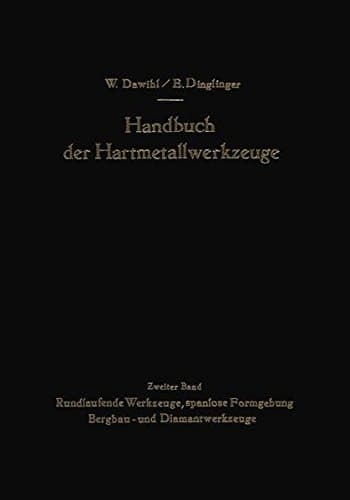 Handbuch der Hartmetallwerkzeuge Eine Anleitung für die Werkstatt und für Fachschulen Zweiter Band Rundlaufende Werkzeuge, spanlose Formgebung Bergbau- und Diamantwerkzeuge