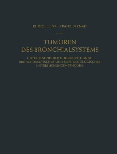 Tumoren des Bronchialsystems Unter Besonderer Berücksichtigung Bronchoskopischer und Röntgenologischer Untersuchungsmethoden