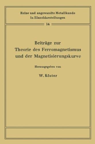 Beiträge zur Theorie des Ferromagnetismus und der Magnetisierungskurve (Reine und angewandte Metallkunde in Einzeldarstellungen) (German Edition)