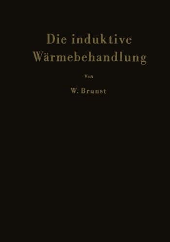 Die induktive Wärmebehandlung: Unter besonderer Berücksichtigung des Härtens der Stähle (German Edition)