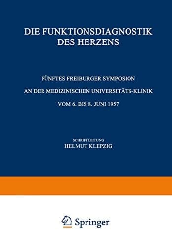 Die Funktionsdiagnostik des Herzens Fünftes Freiburger Symposion an der Medizinischen Universität-Klinik vom 6. bis 8. Juni 1957