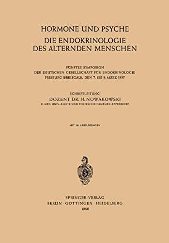 Hormone und Psyche die Endokrinologie des Alternden Menschen Fünftes Symposion der Deutschen Gesellschaft für Endokrinologie Freiburg (Breisgau), den 7. bis 9. März 1957