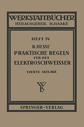 Praktische Regeln für den Elektroschweißer Anleitungen und Winke aus der Praxis für die Praxis