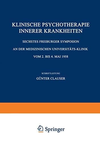 Klinische Psychotherapie Innerer Krankheiten Sechstes Freiburger Symposion an der Medizinischen Universitäts-Klinik vom 2. bis 4. Mai 1958