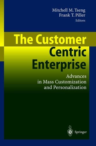 The Customer Centric Enterprise Advances in Mass Customization and Personalization