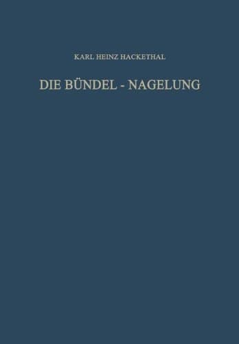 Die Bündel-Nagelung. Experimentelle und Klinische Studie über eine Neuartige Methode der Markraum-Schienung Langer Röhrenknochen Leitfaden der Technik