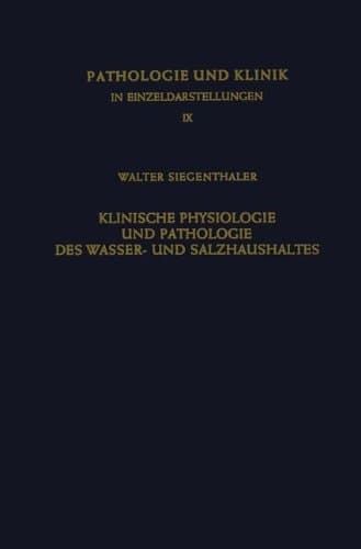 Klinische Physiologie und Pathologie des Wasser- und Salzhaushaltes mit Besonderer Berücksichtigung der Beziehungen: Aldosteron · Ödeme · Diuretica ... in Einzeldarstellungen) (German Edition)
