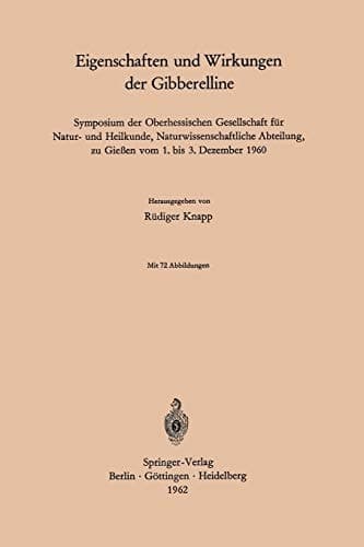 Eigenschaften und Wirkungen der Gibberelline Symposium der Oberhessischen Gesellschaft für Natur- und Heilkunde, Naturwissenschaftliche Abteilung, zu Gießen vom 1. bis 3. Dezember 1960