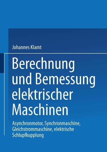 Berechnung und Bemessung elektrischer Maschinen: Asynchronmotor, Synchronmaschine, Gleichstrommaschine, elektrische Schlupfkupplung (German Edition)
