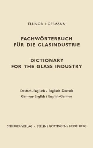 Dictionary for the glass industry / Fachwörterbuch für die Glasindustrie German-English English-German / Deutsch-Englisch Englisch-Deutsch