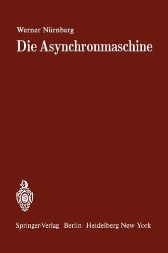 Die Asynchronmaschine Ihre Theorie und Berechnung unter besonderer Berücksichtigung der Keilstab- und Doppelkäfigläufer