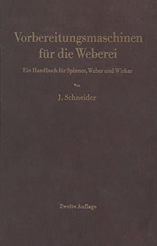Vorbereitungsmaschinen für die Weberei Ein Handbuch für Spinner, Weber und Wirker