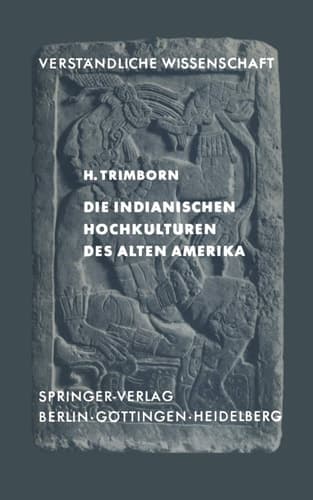 Die Indianischen Hochkulturen des Alten Amerika (Verständliche Wissenschaft, 82) (German Edition)