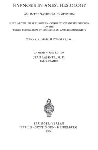 Hypnosis in Anaesthesiology An International Symposium Held at the First European Congress of Anaesthesiology of the World Federation of Societes of Anaesthesiologists Vienna / Austria, September 5, 1962