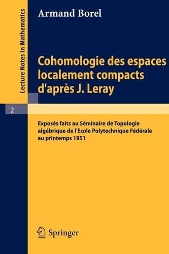 Cohomologie des espaces localement compacts d'apres J. Leray: Exposes faits au Seminaire de topologie algebrique de l'Ecole polytechnique federale au ... Notes in Mathematics, 2) (French Edition)