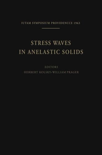 Stress Waves in Anelastic Solids: Symposium Held at Brown University, Providence, R. I., April 3–5, 1963 (IUTAM Symposia) (English and French Edition)
