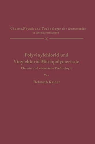 Polyvinylchlorid und Vinylchlorid-Mischpolymerisate: Chemie und chemische Technologie (Chemie, Physik und Technologie der Kunststoffe in Einzeldarstellungen, 8) (German Edition)