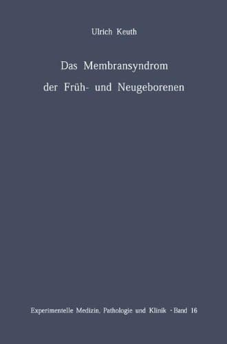 Das Membransyndrom der Früh- und Neugeborenen Anatomie, Klinik, Ätiologie, Pathogenese und Therapie des Syndroms der pulmonalen hyalinen Membranen und verwandter Krankheitsbilder