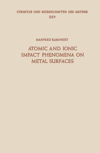 Atomic and Ionic Impact Phenomena on Metal Surfaces (Struktur und Eigenschaften der Materie in Einzeldarstellungen)
