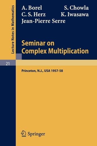 Seminar on Complex Multiplication: Seminar Held at the Institute for Advanced Study, Princeton, N.Y., 1957-58 (Lecture Notes in Mathematics, 21)