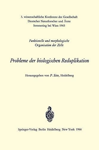 Probleme der biologischen Reduplikation Funktionelle und morphologische Organisation der Zelle