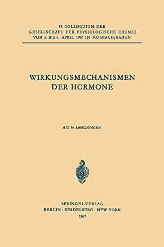 Wirkungsmechanismen der Hormone 18. Colloquium am 5.-8. April 1967