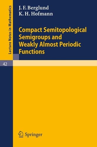 Compact Semitopological Semigroups and Weakly Almost Periodic Functions (Lecture Notes in Mathematics, 42)