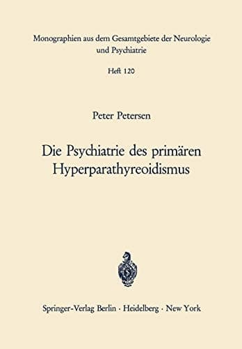 Die Psychiatrie des primären Hyperparathyreoidismus Ein Beitrag zur Psychopathologie bei Calciumstoffwechselstörungen