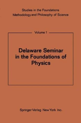 Delaware Seminar in the Foundations of Physics (Studies in the Foundations, Methodology and Philosophy of Science)