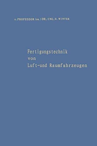 Fertigungstechnik von Luft- und Raumfahrzeugen: Aufsätze aus verschiedenen Aufgabengebieten der Fertigung und eine Bibliographie der Veröffentlichungen (German Edition)