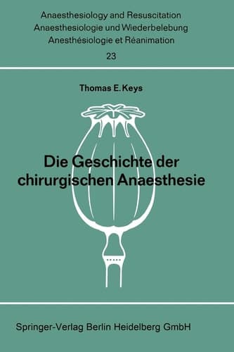 Die Geschichte der chirurgischen Anaesthesie (Anaesthesiologie und Intensivmedizin Anaesthesiology and Intensive Care Medicine, 23) (German Edition)