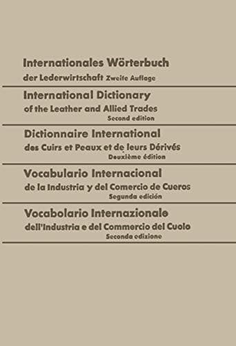 Internationales Wörterbuch der Lederwirtschaft / International Dictionary of the Leather and Allied Trades / Dictionnaire International des Cuirs et Peaux et de leurs Dérivés / Vocabulario Internacional de la Industria y del Comercio de Cueros / Vocabolario Internazionale dell’Industria e del Commercio del Cuoio Deutsch — Englisch — Französisch — Spanisch — Italienisch / German — English — French — Spanish — Italian / Allemand — Anglais — Français — Espagnol — Italien / Alemán — Inglés — Francés — Español — Italiano / Tedesco — Inglese — Francese — Spagnolo — Italiano