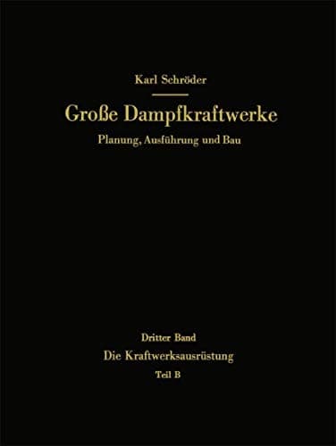 Die Kraftwerksausrüstung: Teil B Dampf- und Gasturbinen, Generatoren. Leittechnik (Automatisierung, Steuerung, Regelung, Überwachung). Nebenanlagen, ... (Große Dampfkraftwerke) (German Edition)