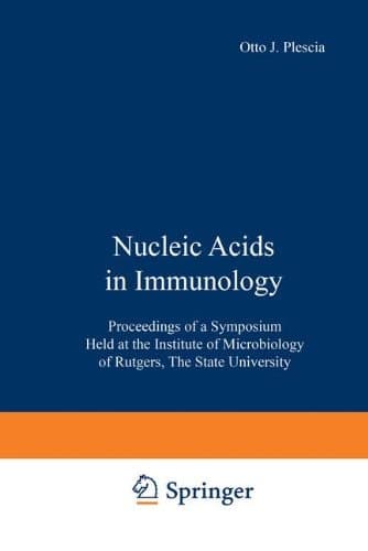 Nucleic Acids in Immunology: Proceedings of a Symposium Held at the Institute of Microbiology of Rutgers, The State University