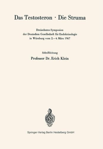 Das Testosteron · Die Struma Dreizehntes Symposion der Deutschen Gesellschaft für Endokrinologie in Würzburg vom 2.–4. März 1967