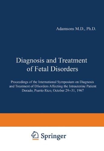 Diagnosis and Treatment of Fetal Disorders Proceedings of the International Symposium on Diagnosis and Treatment of Disorders Affecting the Intrauterine Patient, Dorado, Puerto Rico, October 29–31, 1967