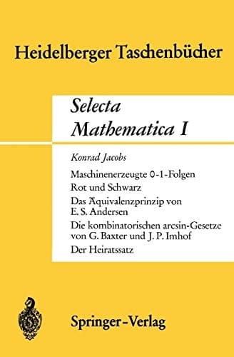 Selecta Mathematica I Maschinenerzeugte 0-1 Folgen. Rot und Schwarz. Das Äquivalenzprinzip.Die kombinatorischen arcsin-Gesetze. Der Heiratssatz