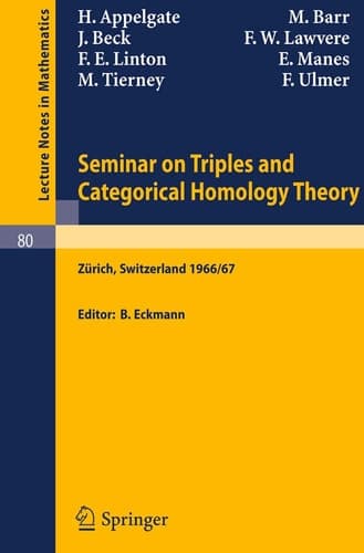 Seminar on Triples and Categorical Homology Theory: ETH 1966/67 (Lecture Notes in Mathematics, 80)