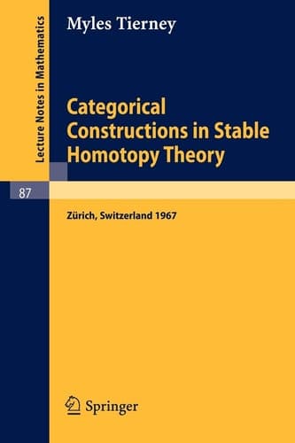 Categorical Constructions in Stable Homotopy Theory A Seminar Given at the ETH, Zürich, in 1967