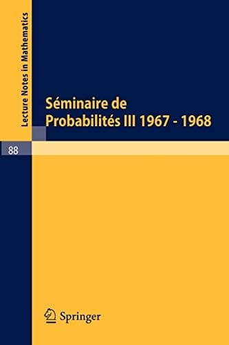 Séminaire de Probabilités III Université de Strasbourg. Octobre 1967 - Juin 1968