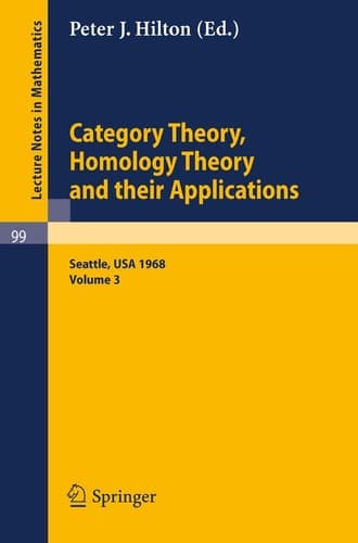 Category Theory, Homology Theory and Their Applications. Proceedings of the Conference Held at the Seattle Research of the Battelle Memorial ... Volume 3 (Lecture Notes in Mathematics, 99)