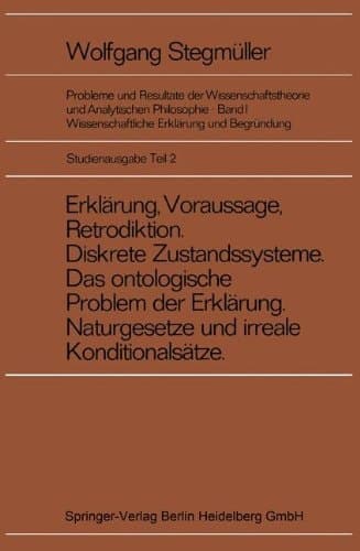Erkl Rung, Voraussage, Retrodiktion. Diskrete Zustandsysteme. Das Ontologische Problem Der Erkl Rung. Naturgesetze Und Irrationale Konditionals Tze