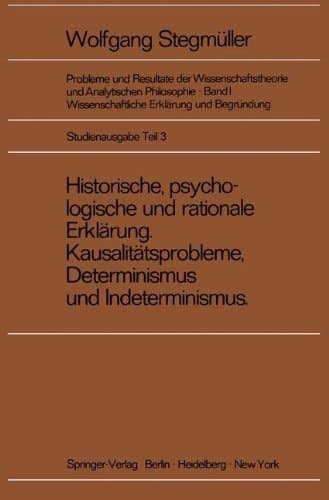 Historische, Psychologische Und Rationale Erklarung. Kausalitatsprobleme, Determinismus Und Indeterminismus
