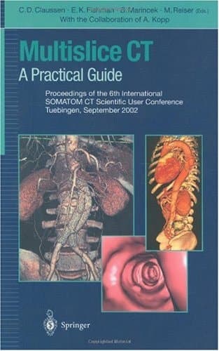 Multislice CT A Practical Guide ; Proceedings of the 6th International SOMATOM CT Scientific User Conference, Tuebingen, September 2002 ; with 17 Tables