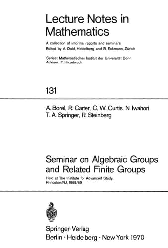 Seminar on Algebraic Groups and Related Finite Groups: Held at the Institute for Advanced Study, Princeton/NJ, 1968/69 (Lecture Notes in Mathematics, 131)