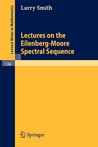 Lectures on the Eilenberg-Moore Spectral Sequence (Lecture Notes in Mathematics, 134)