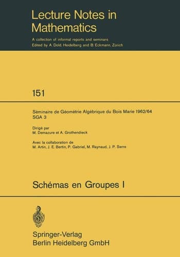 Schemas en Groupes. Seminaire de Geometrie Algebrique du Bois Marie 1962/64 (SGA 3): I: Proprietes Generales des Schemas en Groupes (Lecture Notes in Mathematics) (French Edition)