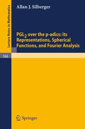 PGL2 over the p-adics. Its Representations, Spherical Functions, and Fourier Analysis (Lecture Notes in Mathematics, 166)